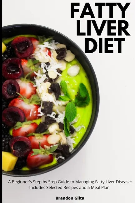Fatty Liver Diet: A Beginner's Step by Step Guide to Managing Fatty Liver Disease: Includes Selected Recipes and a Meal Plan - Paperback