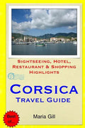 Corsica Travel Guide: Sightseeing, Hotel, Restaurant & Shopping Highlights - Paperback