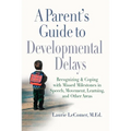 A Parent's Guide to Developmental Delays: Recognizing and Coping with Missed Milestones in Speech, Movement, Learning, and Other Areas - Paperback