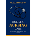 Holistic Nursing Care: Nurturing Mind, Body, and Spirit - Paperback