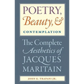 Poetry, Beauty, and Contemplation The Complete Aesthetics of Jacques Maritain - Paperback