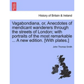 Vagabondiana, Or, Anecdotes of Mendicant Wanderers Through the Streets of London; With Portraits of the Most Remarkable ... a New Edition. [With Plate - Paperback