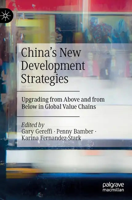 China's New Development Strategies: Upgrading from Above and from Below in Global Value Chains - Hardcover