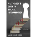 A Layperson's Guide to Biblical Interpretation: A Means to Know the Personal God - Paperback