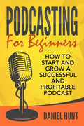 Podcasting for Beginners: How to Start and Grow a Successful and Profitable Podcast - Paperback