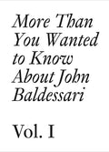 More Than You Wanted to Know about John Baldessari: Volume 1 - Paperback