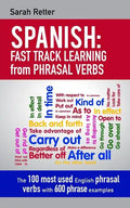 Spanish: Fast Track Learning from Phrasal Verbs: The 100 most used English phrasal verbs with 600 phrase examples. - Paperback