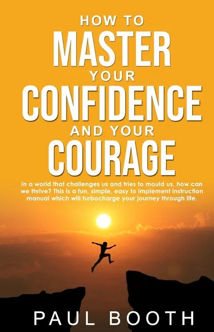 How to Master Your Confidence and Your Courage - Paperback