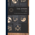 The Apron: Its Traditions, History and Secret Significances - Paperback