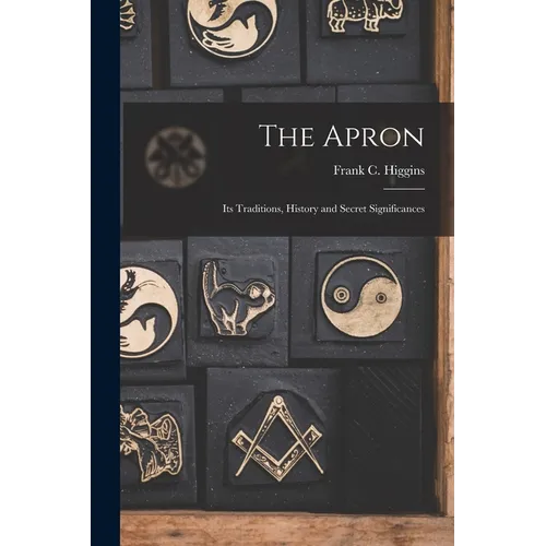 The Apron: Its Traditions, History and Secret Significances - Paperback