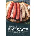 Italian Sausage Recipes Revealed: Get the Best of Italian Sausages - Paperback