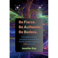 Be Fierce. Be Authentic. Be Badass.: Your guide to thrive instead of survive during BIG life changes using the FAB approach - Paperback