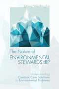 The Nature of Environmental Stewardship: Understanding Creation Care Solutions to Environmental Problems - Paperback