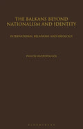 The Balkans Beyond Nationalism and Identity: International Relations and Ideology - Paperback
