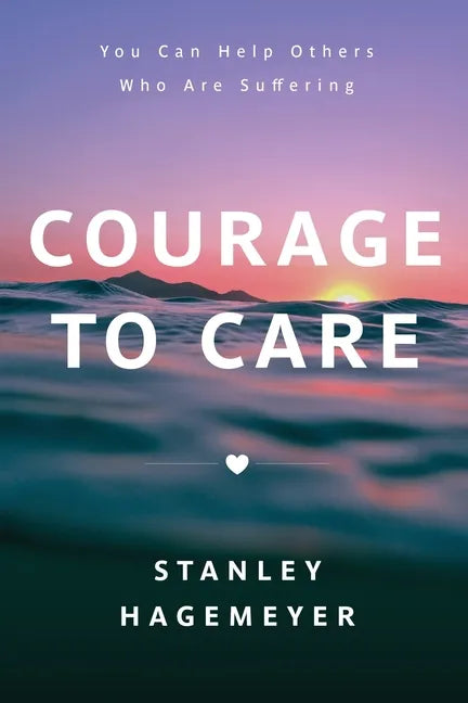 Courage to Care: You Can Help Others Who Are Suffering - Paperback