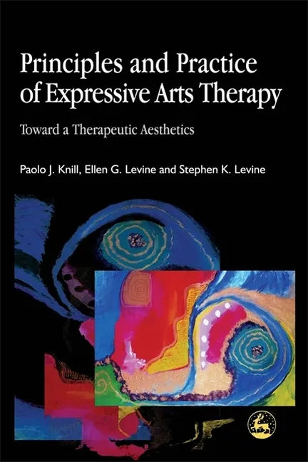 Principles and Practice of Expressive Arts Therapy: Toward a Therapeutic Aesthetics - Paperback