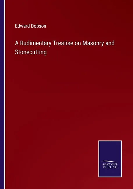 A Rudimentary Treatise on Masonry and Stonecutting - Paperback