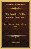 The Practice Of The Common Law Courts: And Practical Lawyer's Pocket Book (1841) - Hardcover