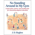 No Standing Around in My Gym: Lesson Plans, Games, and Teaching Tips for Elementary Physical Education - Paperback