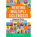 Beating Multiple Sclerosis: Empowering Stories of Self-Healing and Thriving - Paperback