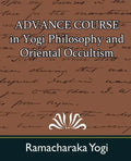Advance Course in Yogi Philosophy and Oriental Occultism - Paperback
