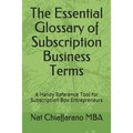 The Essential Glossary of Subscription Business Terms: A Handy Reference Tool for Subscription Box Entrepreneurs - Paperback