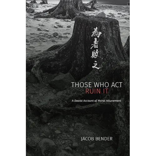 Those Who Act Ruin It: A Daoist Account of Moral Attunement - Hardcover