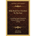 Help Book For Travelers To The East: Including Egypt, Palestine, Turkey, Greece And Italy (1870) - Paperback
