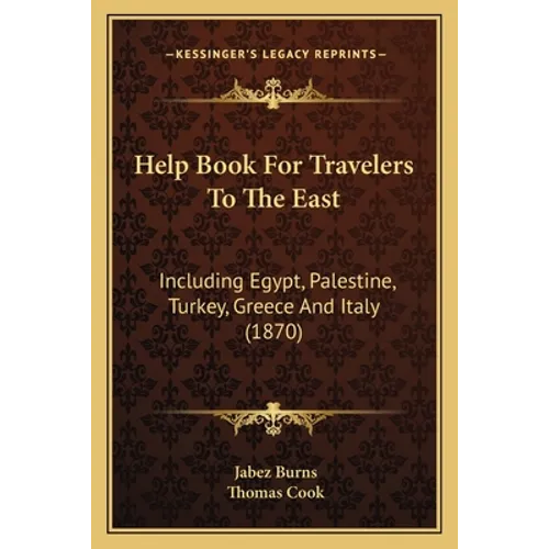 Help Book For Travelers To The East: Including Egypt, Palestine, Turkey, Greece And Italy (1870) - Paperback