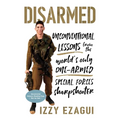 Disarmed: Unconventional Lessons from the World's Only One-Armed Special Forces Sharpshooter - Hardcover
