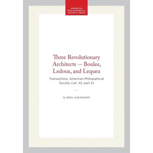 Three Revolutionary Architects -- Boulee, Ledoux, and Lequeu: Transactions, American Philosophical Society (Vol. 42, Part 3) - Hardcover