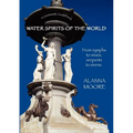 Water Spirits of the World - From Nymphs to Nixies, Serpents to Sirens - Paperback