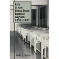Life at the Texas State Lunatic Asylum, 1857-1997 - Paperback