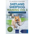 Shetland Sheepdog Training Vol 3 - Taking care of your Shetland Sheepdog: Nutrition, common diseases and general care of your Shetland Sheepdog - Paperback