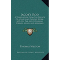 Jacob's Rod: A Translation From The French Of A Rare And Curious Work, 1693, On The Art Of Finding Springs, Mines, And Minerals (1870) - Hardcover