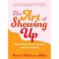 The Art of Showing Up: How to Be There for Yourself and Your People - Paperback