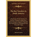 The Boy Travelers In South America: Adventures Of Two Youths In A Journey Through Ecuador, Peru, Brazil, Paraguay, Argentine Republic And Descriptions - Paperback