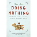 Doing Nothing: A History of Loafers, Loungers, Slackers, and Bums in America - Paperback