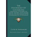 The Psychology Of Counseling: Professional Techniques For Pastors, Teachers, Youth Leaders And All Who Are Engaged In The Incomparable Art Of Counseli - Paperback