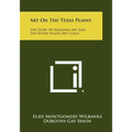 Art On The Texas Plains: The Story Of Regional Art And The South Plains Art Guild - Paperback