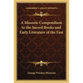 A Masonic Compendium to the Sacred Books and Early Literature of the East - Paperback