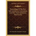 Proceedings Of The New York Antislavery Convention, And New York Antislavery State Society - Paperback