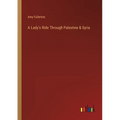 A Lady's Ride Through Palestine & Syria - Paperback