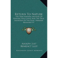 Return To Nature: The True Natural Method Of Healing And Living And The True Salvation Of The Soul, Paradise Regained V1 - Hardcover