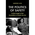 The Politics of Safety: The Black Struggle for Police Accountability in La Guardia's New York - Hardcover