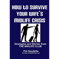 How To Survive Your Wife's Midlife Crisis: Strategies and Stories from The Midlife Club - Paperback