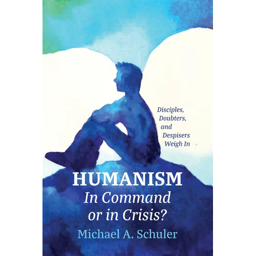 Humanism: In Command or in Crisis?: Disciples, Doubters, and Despisers Weigh in - Paperback
