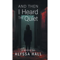 And Then I Heard The Quiet - Hardcover
