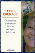 Battle Courage: Channeling That Inner Warrior to Defeat Adversity - Paperback