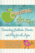 Creating Delight: Connecting Gratitude, Humor, and Play for All Ages - Paperback